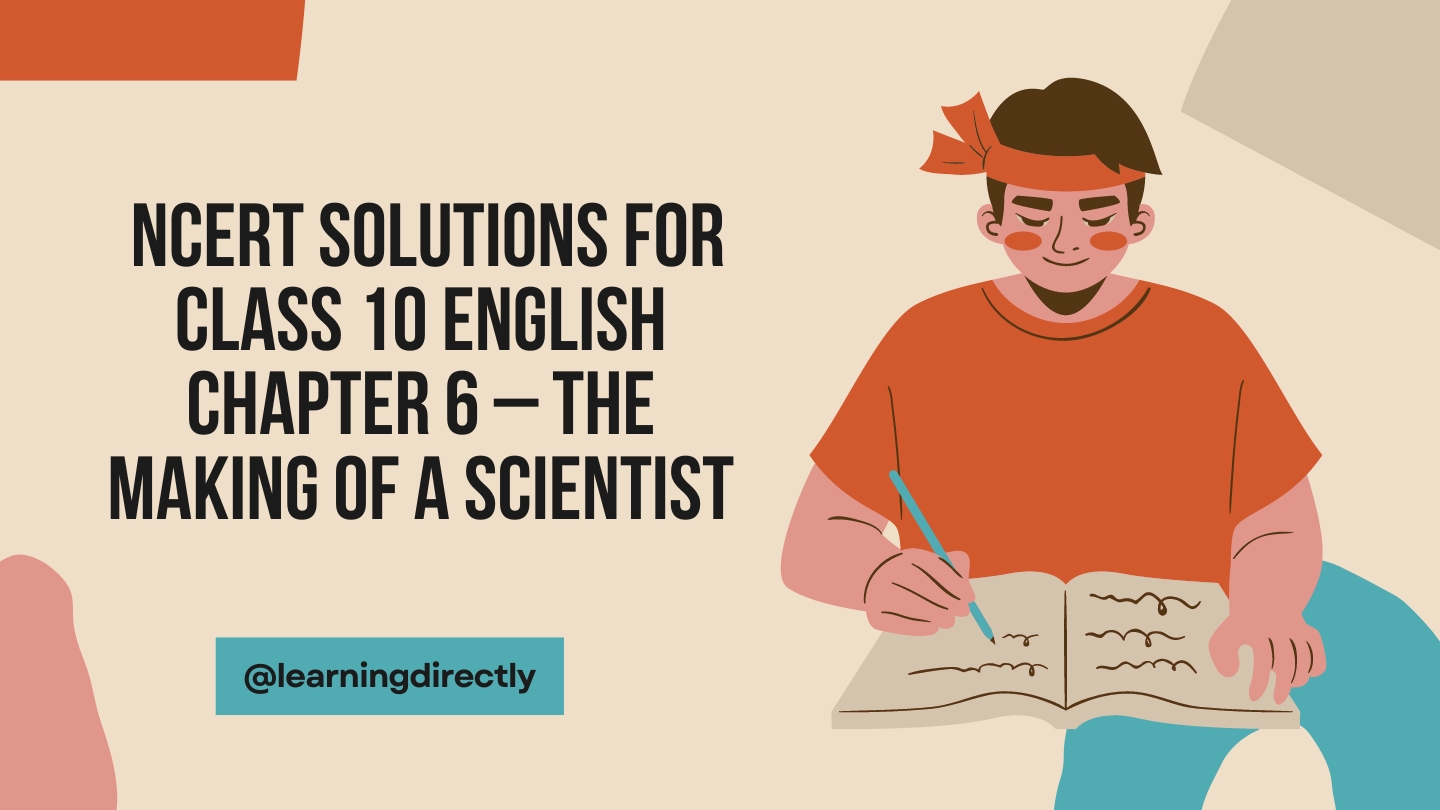 You are currently viewing  NCERT Solutions for Class 10 English Chapter 6 – The Making of a Scientist