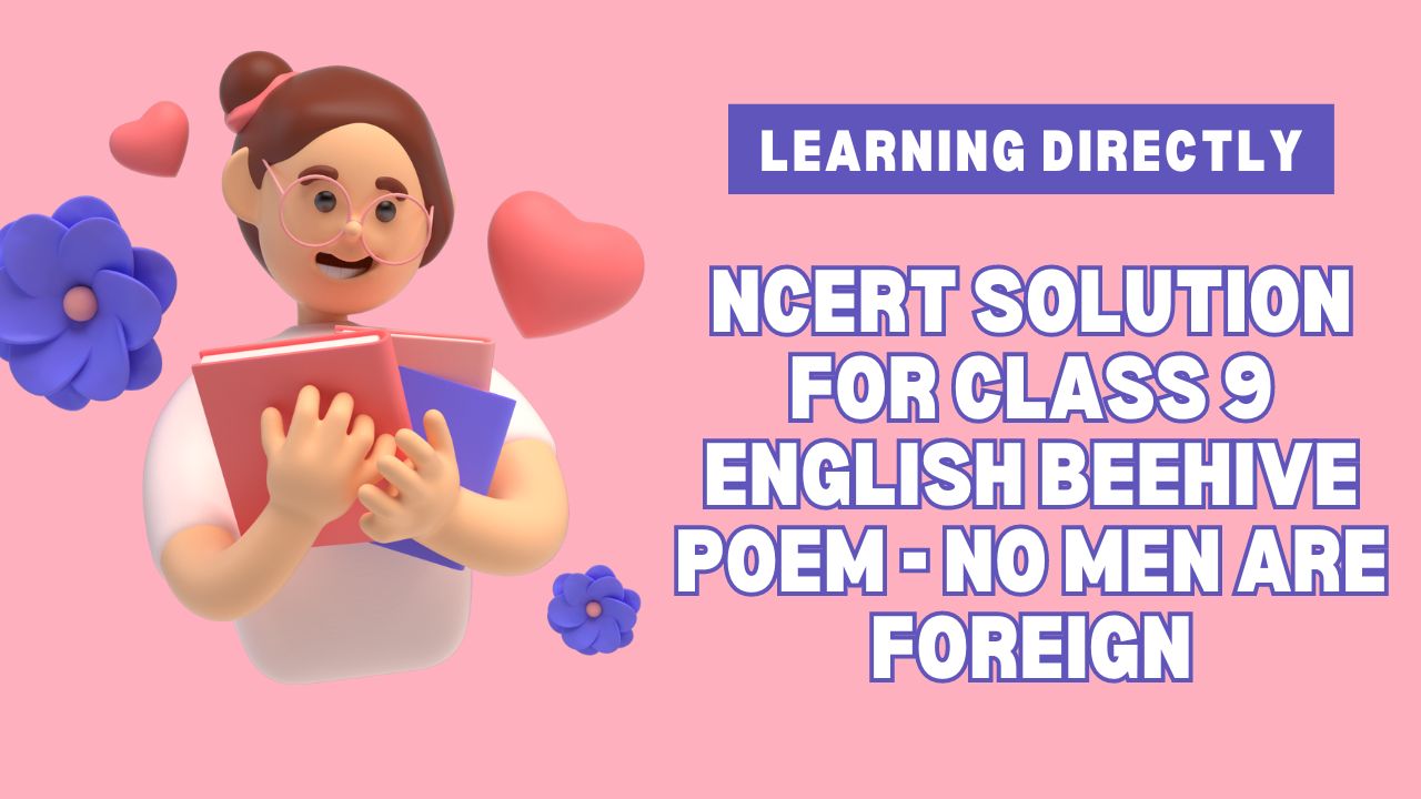 You are currently viewing NCERT Solution for Class 9 English Beehive Poem – No Men Are Foreign