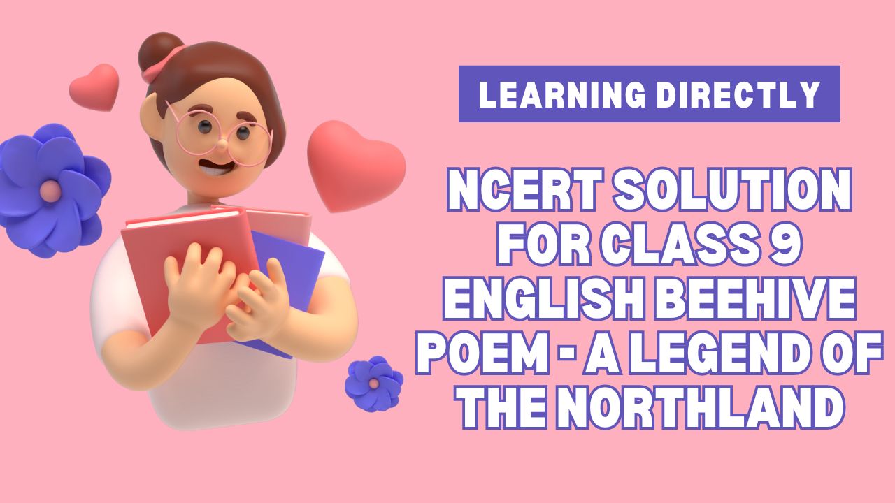 You are currently viewing NCERT Solution for Class 9 English Beehive Poem – A Legend Of The Northland